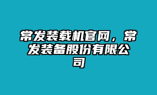 常發(fā)裝載機(jī)官網(wǎng)，常發(fā)裝備股份有限公司