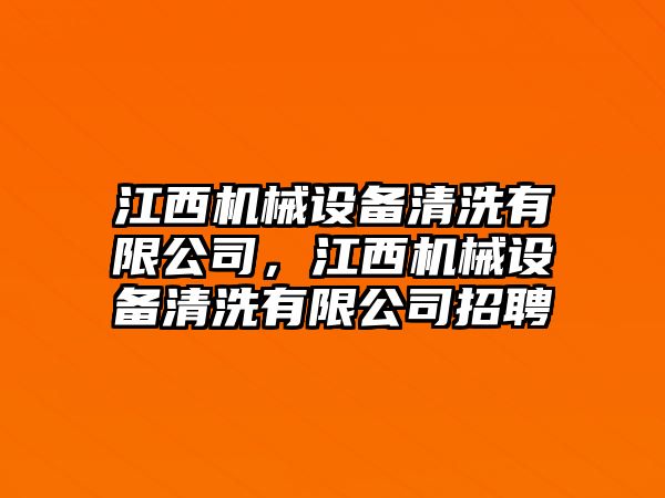 江西機(jī)械設(shè)備清洗有限公司，江西機(jī)械設(shè)備清洗有限公司招聘