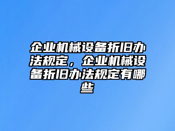 企業(yè)機(jī)械設(shè)備折舊辦法規(guī)定，企業(yè)機(jī)械設(shè)備折舊辦法規(guī)定有哪些