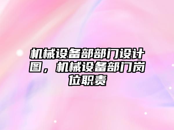 機械設(shè)備部部門設(shè)計圖，機械設(shè)備部門崗位職責(zé)