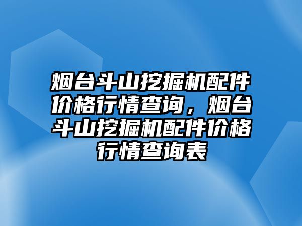 煙臺(tái)斗山挖掘機(jī)配件價(jià)格行情查詢，煙臺(tái)斗山挖掘機(jī)配件價(jià)格行情查詢表