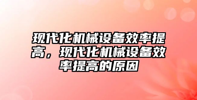 現(xiàn)代化機械設備效率提高，現(xiàn)代化機械設備效率提高的原因