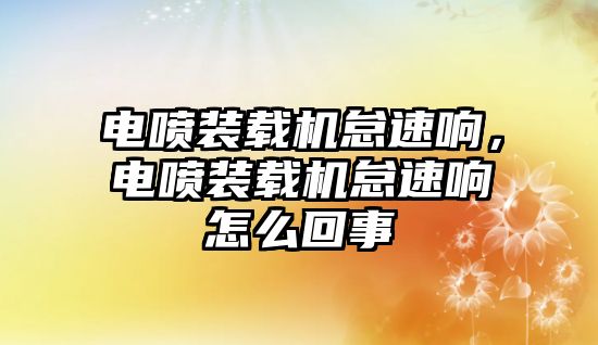 電噴裝載機(jī)怠速響，電噴裝載機(jī)怠速響怎么回事