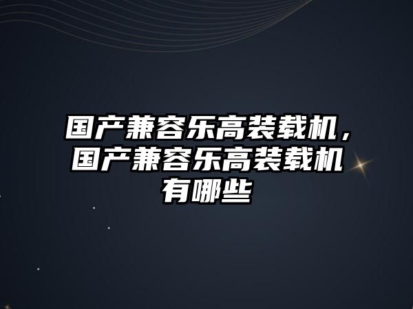 國產兼容樂高裝載機，國產兼容樂高裝載機有哪些