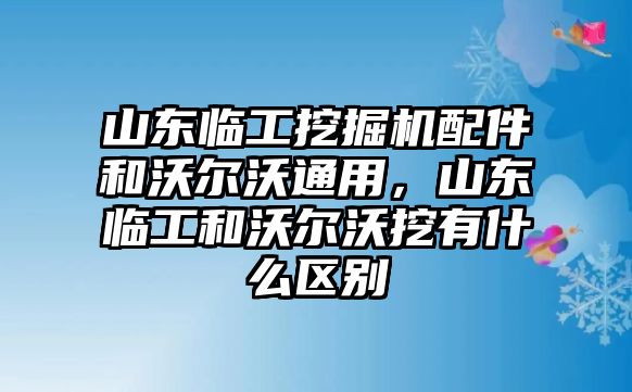 山東臨工挖掘機(jī)配件和沃爾沃通用，山東臨工和沃爾沃挖有什么區(qū)別