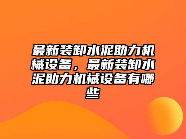 最新裝卸水泥助力機(jī)械設(shè)備，最新裝卸水泥助力機(jī)械設(shè)備有哪些