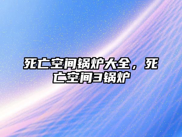 死亡空間鍋爐大全，死亡空間3鍋爐