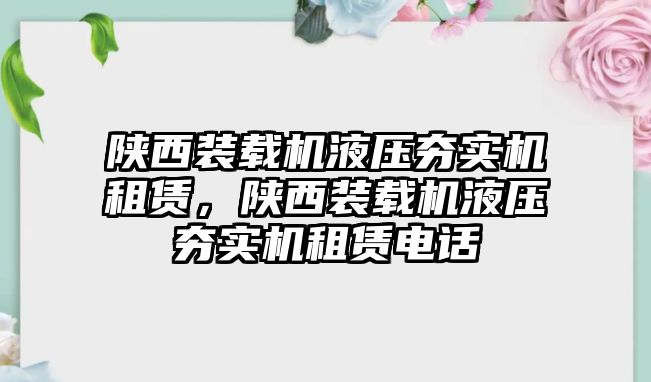 陜西裝載機液壓夯實機租賃，陜西裝載機液壓夯實機租賃電話