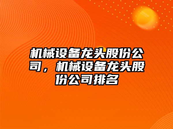 機械設(shè)備龍頭股份公司，機械設(shè)備龍頭股份公司排名