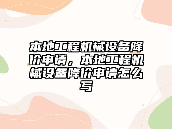 本地工程機械設(shè)備降價申請，本地工程機械設(shè)備降價申請怎么寫