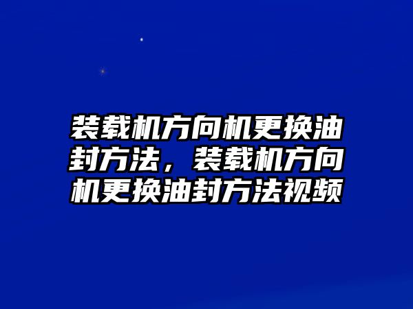 裝載機(jī)方向機(jī)更換油封方法，裝載機(jī)方向機(jī)更換油封方法視頻