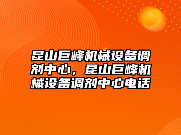 昆山巨峰機械設(shè)備調(diào)劑中心，昆山巨峰機械設(shè)備調(diào)劑中心電話