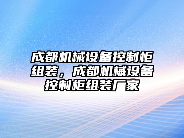 成都機(jī)械設(shè)備控制柜組裝，成都機(jī)械設(shè)備控制柜組裝廠家