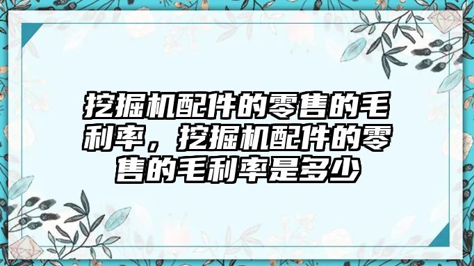 挖掘機(jī)配件的零售的毛利率，挖掘機(jī)配件的零售的毛利率是多少