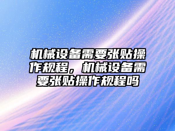 機械設備需要張貼操作規(guī)程，機械設備需要張貼操作規(guī)程嗎