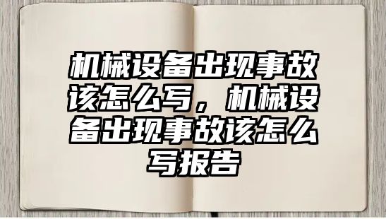 機械設備出現(xiàn)事故該怎么寫，機械設備出現(xiàn)事故該怎么寫報告