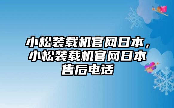 小松裝載機官網(wǎng)日本，小松裝載機官網(wǎng)日本售后電話