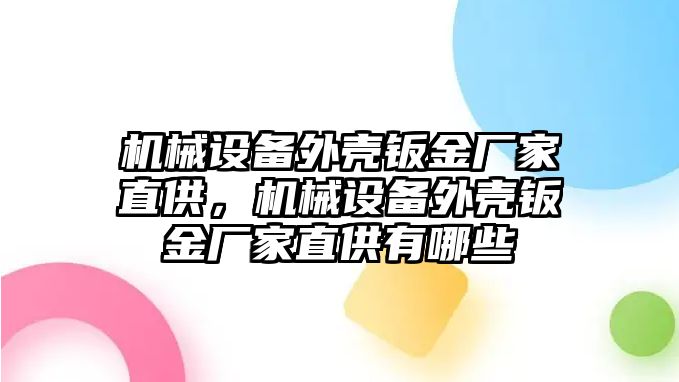 機(jī)械設(shè)備外殼鈑金廠家直供，機(jī)械設(shè)備外殼鈑金廠家直供有哪些