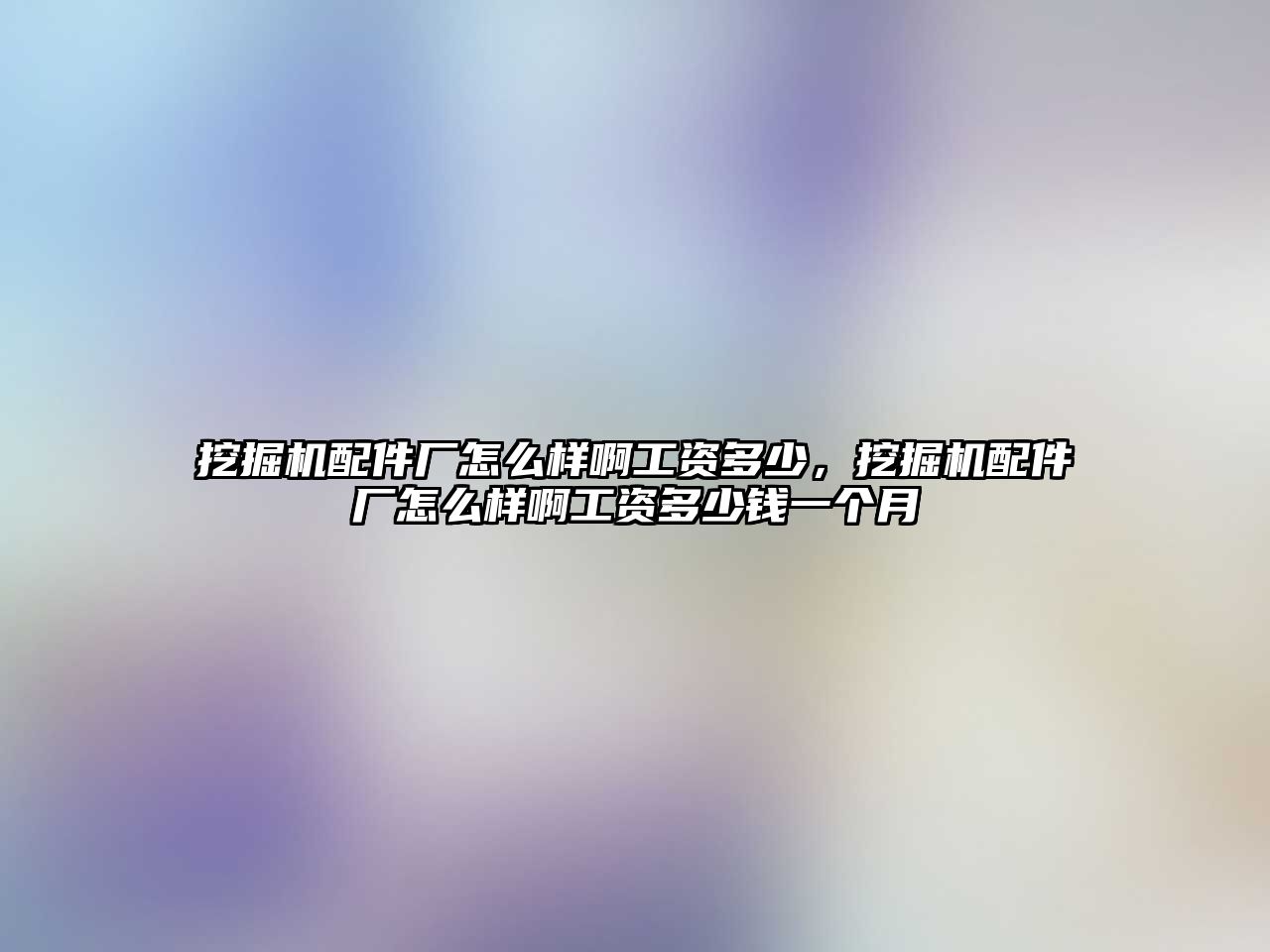 挖掘機配件廠怎么樣啊工資多少，挖掘機配件廠怎么樣啊工資多少錢一個月