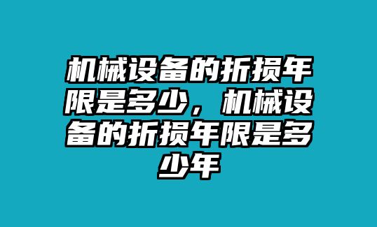 機械設備的折損年限是多少，機械設備的折損年限是多少年