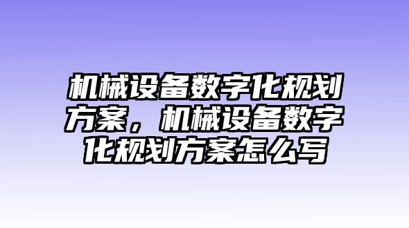 機(jī)械設(shè)備數(shù)字化規(guī)劃方案，機(jī)械設(shè)備數(shù)字化規(guī)劃方案怎么寫(xiě)