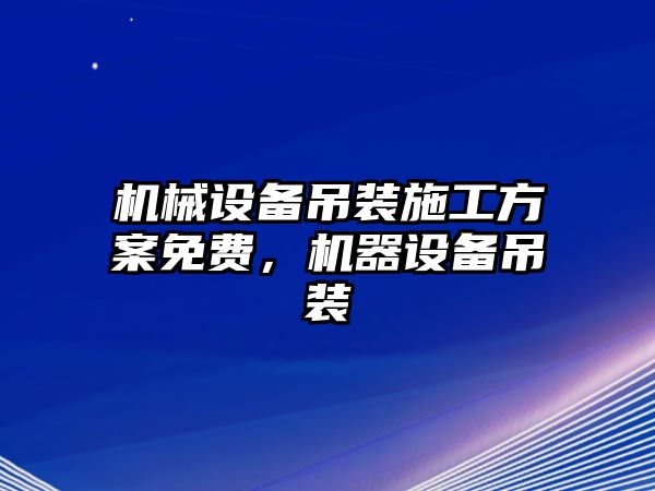 機械設備吊裝施工方案免費，機器設備吊裝