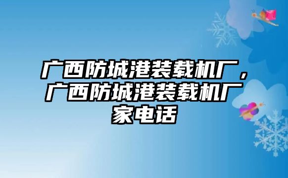 廣西防城港裝載機(jī)廠，廣西防城港裝載機(jī)廠家電話