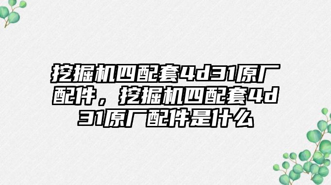 挖掘機(jī)四配套4d31原廠配件，挖掘機(jī)四配套4d31原廠配件是什么