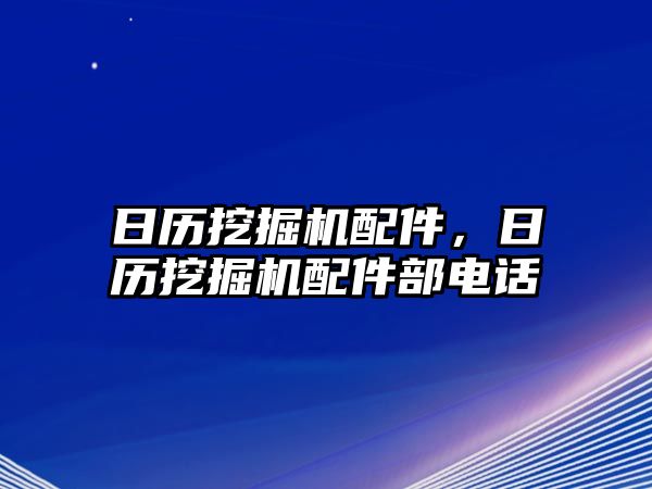 日歷挖掘機(jī)配件，日歷挖掘機(jī)配件部電話