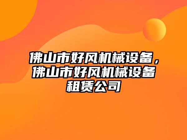 佛山市好風(fēng)機(jī)械設(shè)備，佛山市好風(fēng)機(jī)械設(shè)備租賃公司