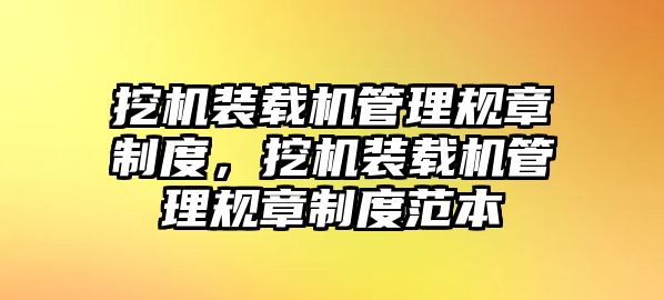 挖機(jī)裝載機(jī)管理規(guī)章制度，挖機(jī)裝載機(jī)管理規(guī)章制度范本