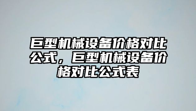 巨型機械設備價格對比公式，巨型機械設備價格對比公式表