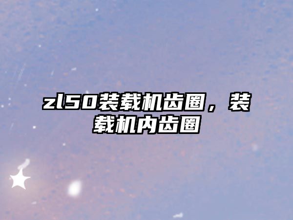 zl50裝載機齒圈，裝載機內齒圈