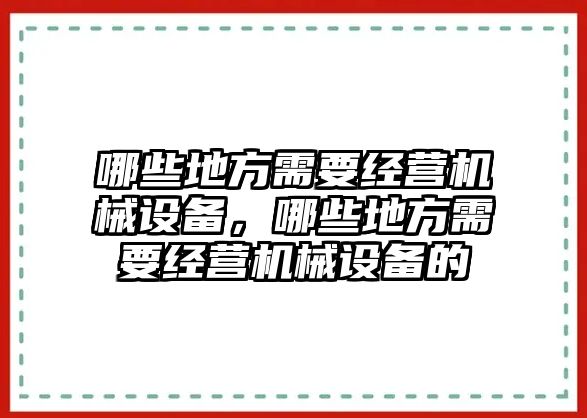 哪些地方需要經(jīng)營機(jī)械設(shè)備，哪些地方需要經(jīng)營機(jī)械設(shè)備的