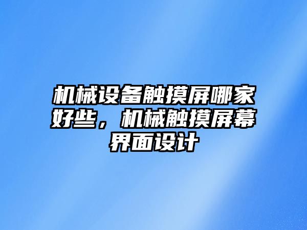 機械設(shè)備觸摸屏哪家好些，機械觸摸屏幕界面設(shè)計