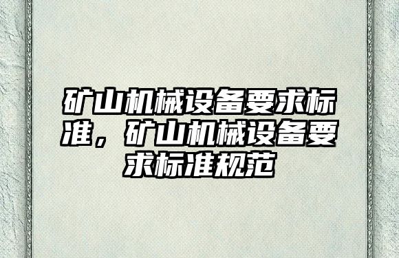 礦山機械設備要求標準，礦山機械設備要求標準規(guī)范