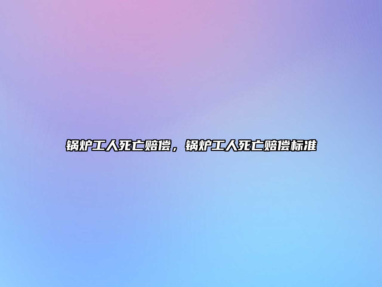 鍋爐工人死亡賠償，鍋爐工人死亡賠償標(biāo)準(zhǔn)