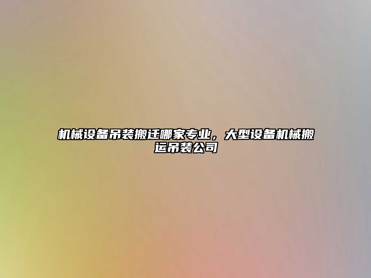 機械設備吊裝搬遷哪家專業(yè)，大型設備機械搬運吊裝公司