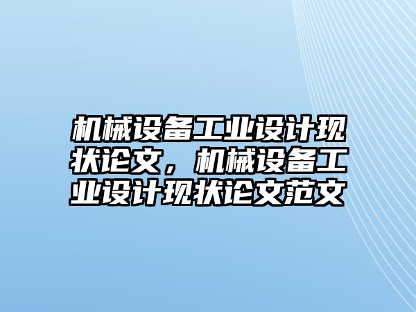 機(jī)械設(shè)備工業(yè)設(shè)計(jì)現(xiàn)狀論文，機(jī)械設(shè)備工業(yè)設(shè)計(jì)現(xiàn)狀論文范文