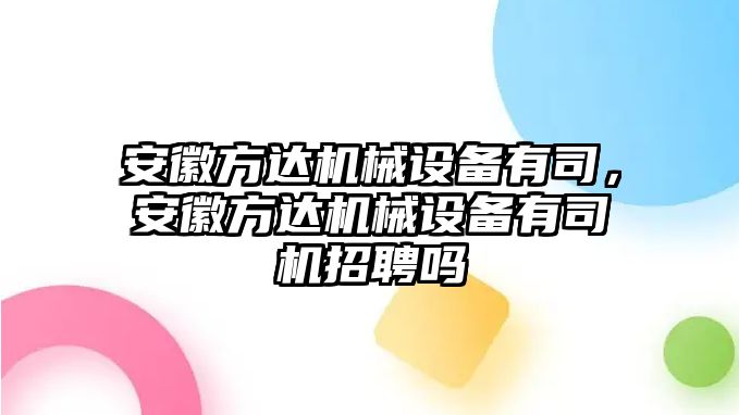 安徽方達機械設備有司，安徽方達機械設備有司機招聘嗎