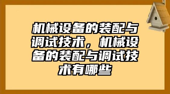 機械設備的裝配與調試技術，機械設備的裝配與調試技術有哪些