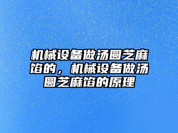 機械設(shè)備做湯圓芝麻餡的，機械設(shè)備做湯圓芝麻餡的原理