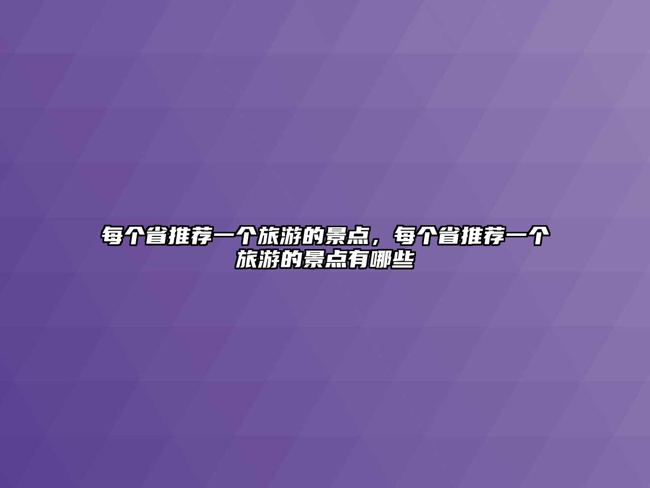 每個(gè)省推薦一個(gè)旅游的景點(diǎn)，每個(gè)省推薦一個(gè)旅游的景點(diǎn)有哪些