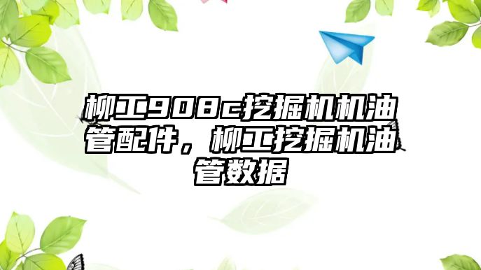 柳工908c挖掘機機油管配件，柳工挖掘機油管數(shù)據(jù)