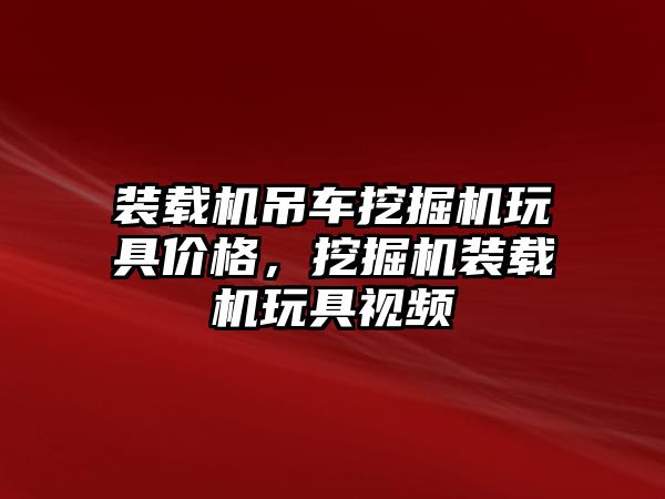 裝載機吊車挖掘機玩具價格，挖掘機裝載機玩具視頻