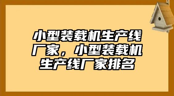 小型裝載機(jī)生產(chǎn)線廠家，小型裝載機(jī)生產(chǎn)線廠家排名