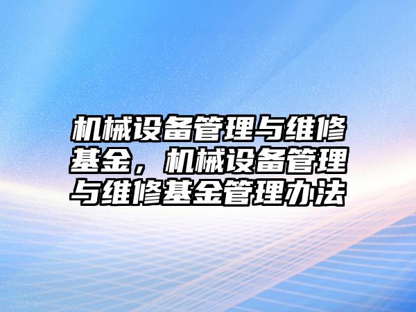 機(jī)械設(shè)備管理與維修基金，機(jī)械設(shè)備管理與維修基金管理辦法