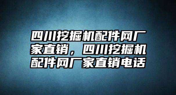 四川挖掘機配件網(wǎng)廠家直銷，四川挖掘機配件網(wǎng)廠家直銷電話