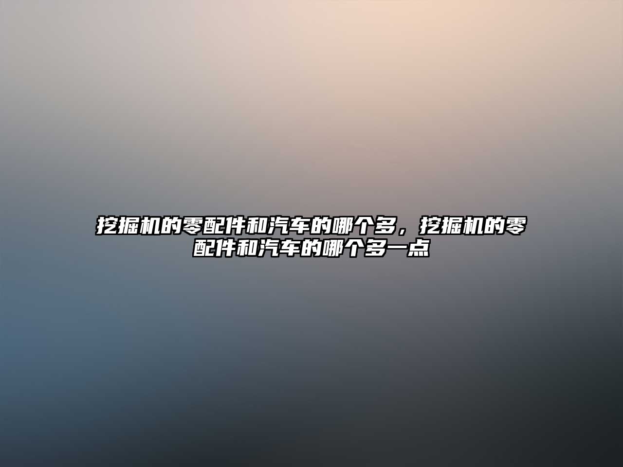 挖掘機的零配件和汽車的哪個多，挖掘機的零配件和汽車的哪個多一點