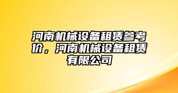 河南機(jī)械設(shè)備租賃參考價(jià)，河南機(jī)械設(shè)備租賃有限公司